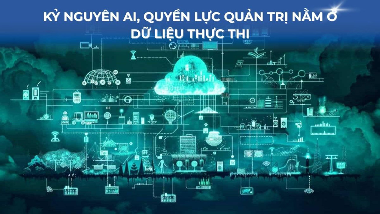Kỷ nguyên AI, quyền lực quản trị nằm ở dữ liệu thực thi