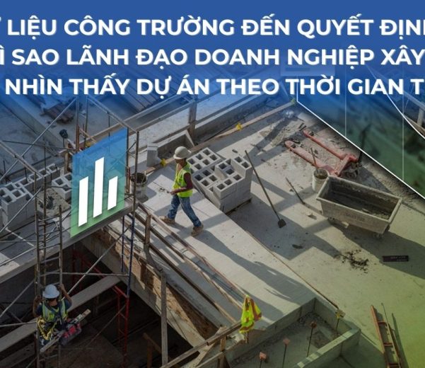 Từ dữ liệu công trường đến quyết định của CEO