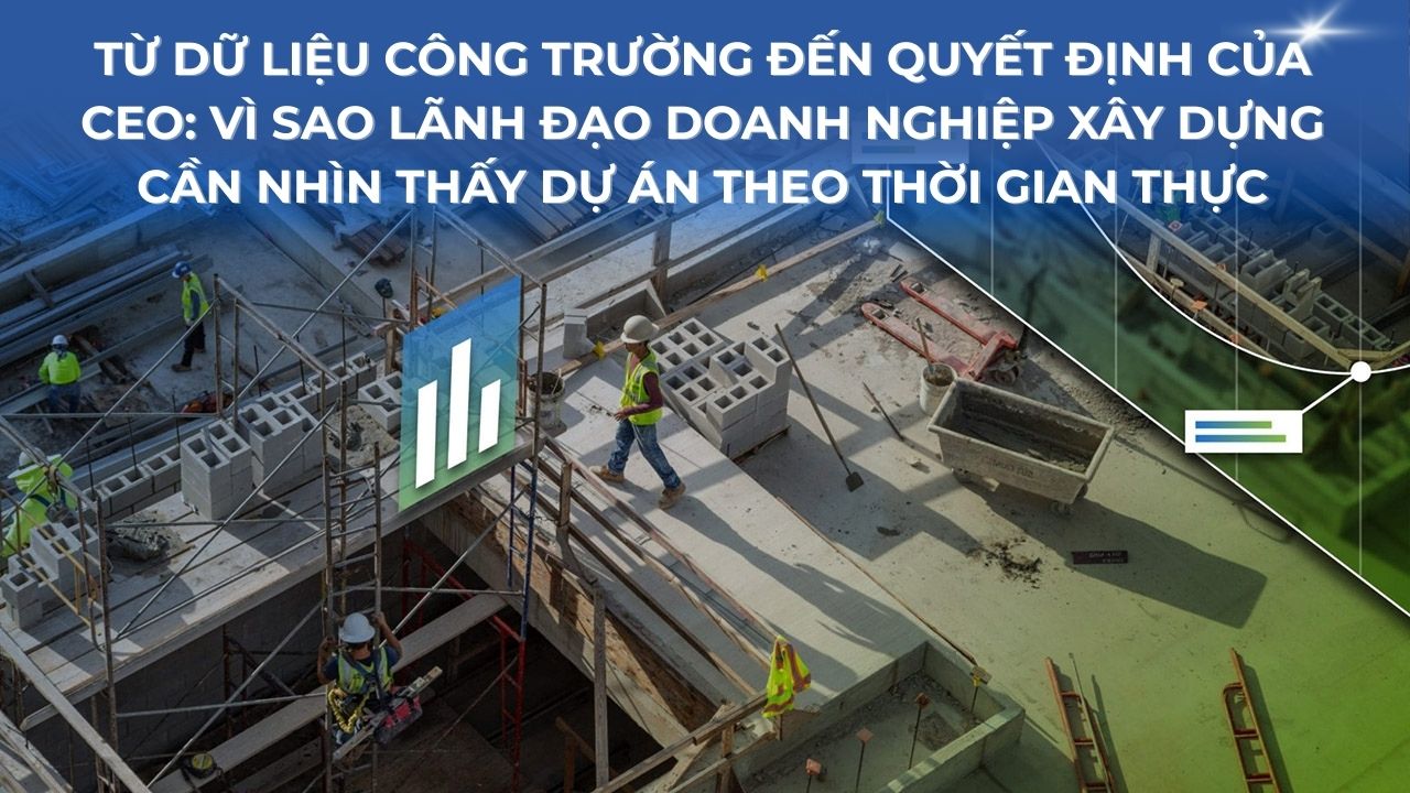 Từ dữ liệu công trường đến quyết định của CEO