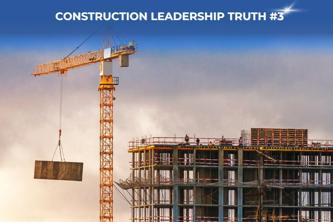 Construction Leadership Truth #3