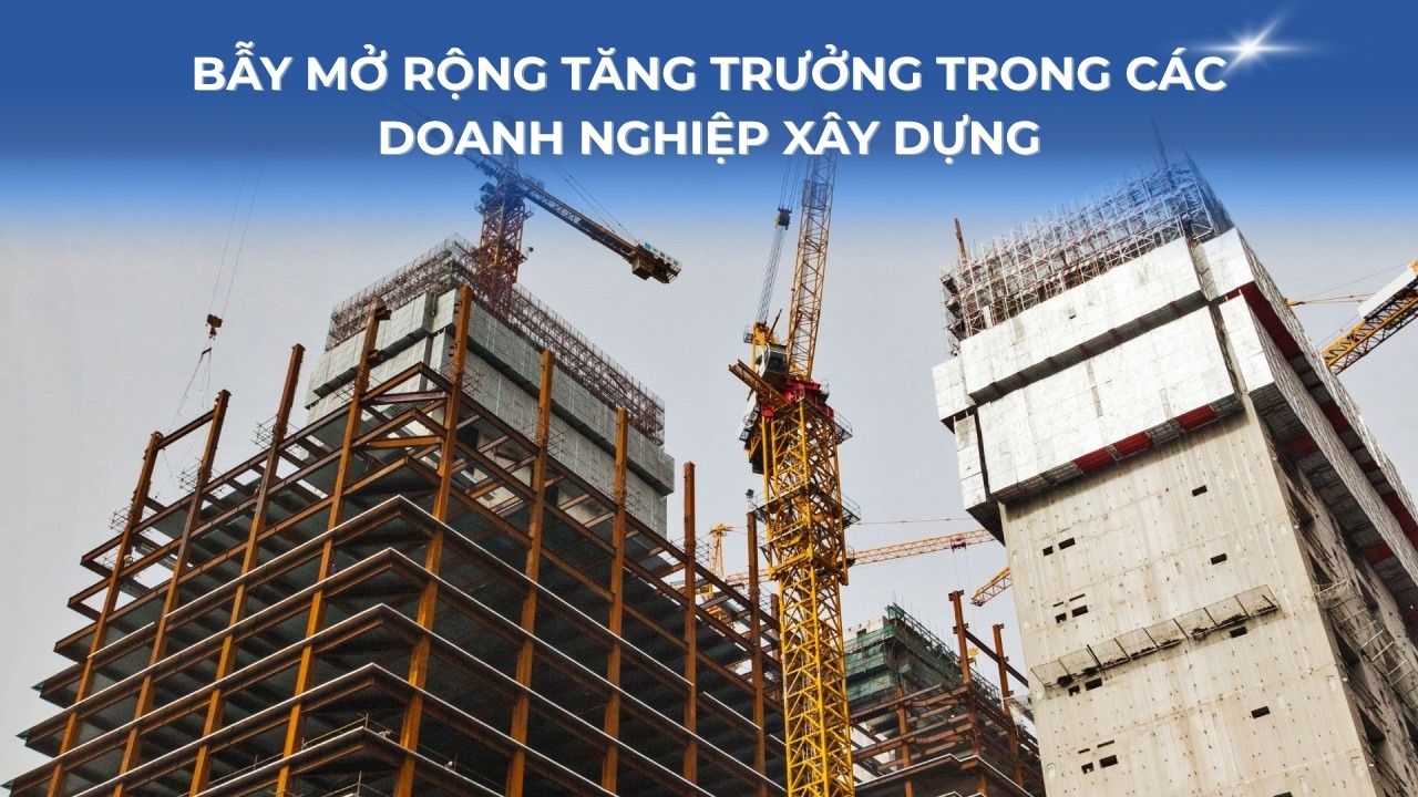 Bẫy mở rộng tăng trưởng trong các doanh nghiệp xây dựng