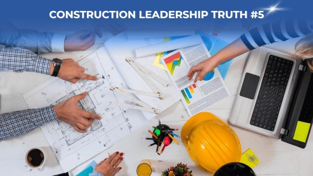 Construction Leadership Truth #5