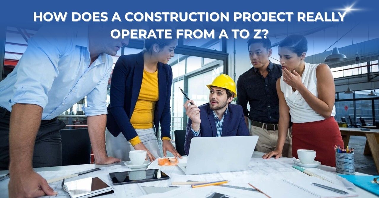 How Does a Construction Project Really Operate from A to Z