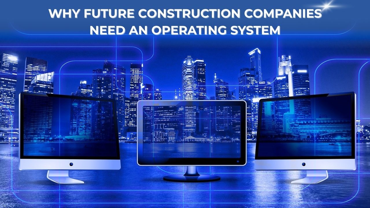 Why Future Construction Companies Need an Operating System
